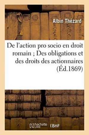 de l'Action Pro Socio En Droit Romain Des Obligations Et Des Droits Des Actionnaires de Thézard