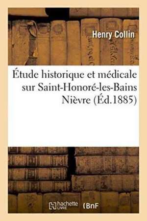 Étude Historique Et Médicale Sur Saint-Honoré-Les-Bains Nièvre de Henry Collin