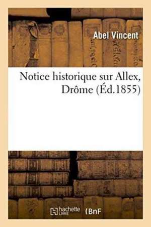 Notice Historique Sur Allex Drôme de Abel Vincent