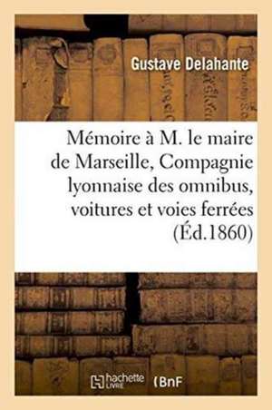 Mémoire À M. Le Maire de Marseille, Compagnie Lyonnaise Des Omnibus, Voitures Et Voies Ferrées de Gustave Delahante