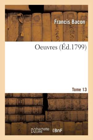 Oeuvres Tome 13 de Francis Bacon