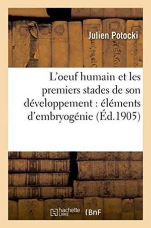 L'Oeuf Humain Et Les Premiers Stades de Son Développement: Éléments d'Embryogénie de Julien Potocki