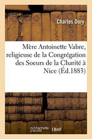 Mère Antoinette Vabre, Religieuse de la Congrégation Des Soeurs de la Charité À Nice de Charles Dory