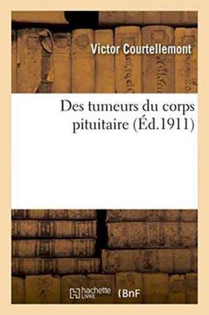 Des Tumeurs Du Corps Pituitaire de Victor Courtellemont