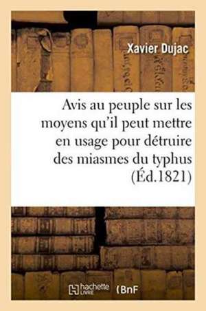 Avis Au Peuple Sur Les Moyens Qu'il Peut Mettre En Usage Pour Détruire Des Miasmes Du Typhus de Dujac