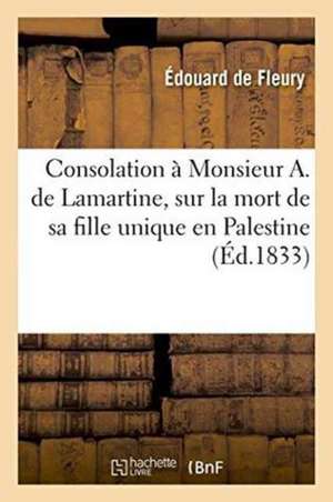 Consolation À Monsieur A. de Lamartine, Sur La Mort de Sa Fille Unique En Palestine de Édouard de Fleury