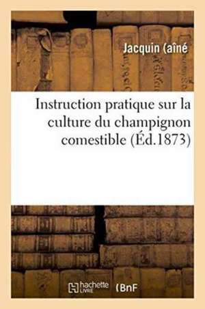 Instruction Pratique Sur La Culture Du Champignon Comestible de Jacquin