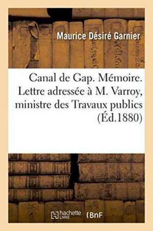 Canal de Gap. Mémoire. Lettre Adressée À M. Varroy, Ministre Des Travaux Publics de Maurice Désiré Garnier