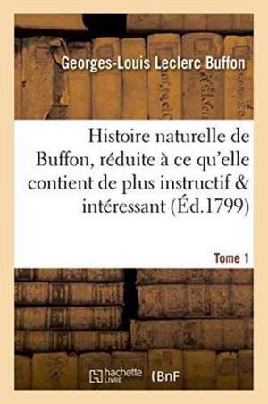 Histoire Naturelle de Buffon, Réduite À CE Qu'elle Contient de Plus Instructif Tome 1 de Buffon