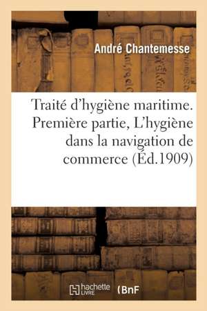 Traité d'Hygiène Maritime. l'Hygiène Dans La Navigation de Commerce de André Chantemesse