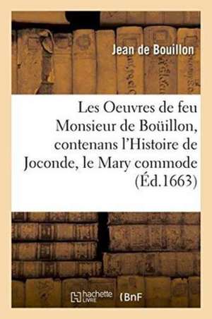 Les Oeuvres de Feu Monsieur de Bouillon, Contenans l'Histoire de Joconde, Le Mary Commode, de Jean de Bouillon