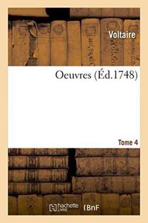 Oeuvres. Tome 4 de Voltaire