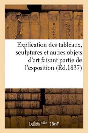 Explication Des Tableaux, Sculptures Et Autres Objets d'Art Faisant Partie de l'Exposition Ouverte: Au Palais Saint-Pierre, Le 1er Juin 1837 Au Profit de Sans Auteur