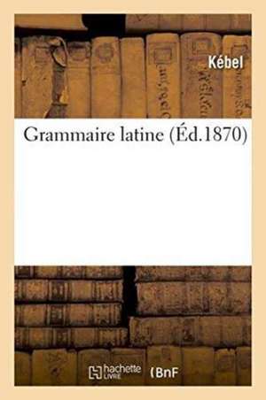 Grammaire Latine de Kébel