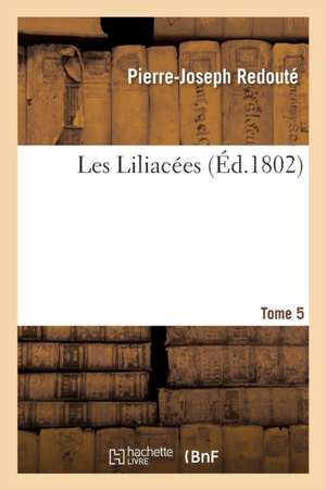 Les Liliacées. Tome 5 de Pierre-Joseph Redouté