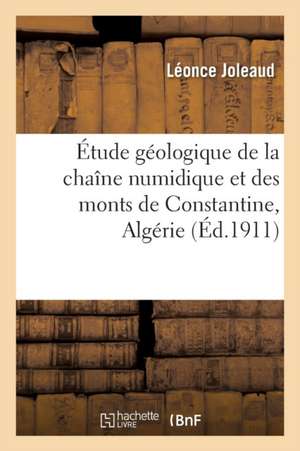 Étude Géologique de la Chaîne Numidique Et Des Monts de Constantine Algérie de Léonce Joleaud