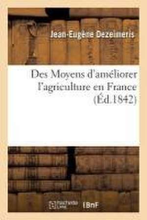 Des Moyens d'Améliorer l'Agriculture En France de Jean-Eugène Dezeimeris