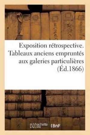 Exposition Rétrospective. Tableaux Anciens Empruntés Aux Galeries Particulières.: Palais Des Champs Elysées de Sans Auteur