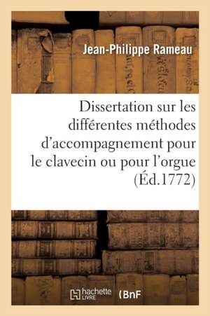 Dissertation Sur Les Différentes Méthodes d'Accompagnement Pour Le Clavecin Ou Pour l'Orgue 1772, de Jean-Philippe Rameau