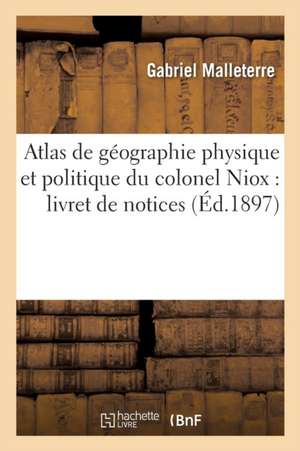 Atlas de Géographie Physique Et Politique Du Colonel Niox Livret de Notices de Gabriel Malleterre