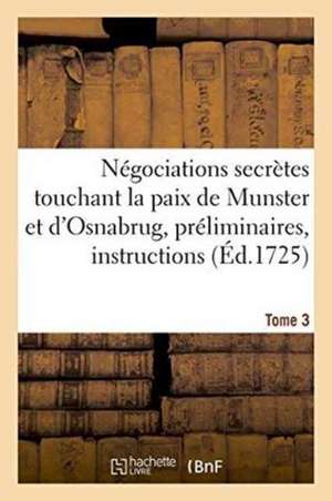 Négociations Secrètes Touchant La Paix de Munster Et d'Osnabrug Ou Recueil Général Tome 3 de Jean Le Clerc