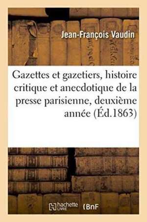 Gazettes Et Gazetiers Histoire Critique Et Anecdotique de la Presse Parisienne Deuxième Année de Jean-François Vaudin