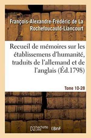 Recueil de Mémoires Sur Les Établissemens d'Humanité, Vol. 10, Mémoire N° 28: Traduits de l'Allemand Et de l'Anglais. de François de la Rochefoucauld-Liancourt