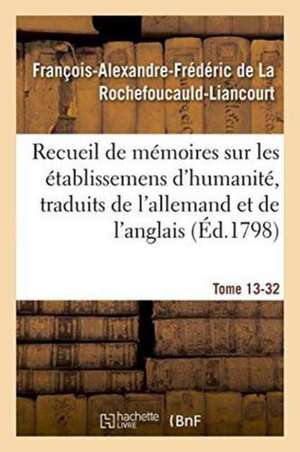 Recueil de Mémoires Sur Les Établissemens d'Humanité, Vol. 13, Mémoire N° 32: Traduits de l'Allemand Et de l'Anglais. de François de la Rochefoucauld-Liancourt