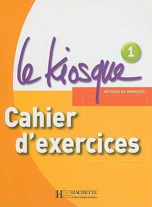 Le Kiosque: Niveau 1 Cahier D'Exercices de Fabienne Gallon