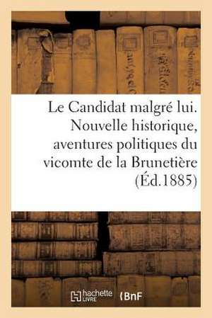 Le Candidat Malgre Lui. Nouvelle Historique Tiree Des Recentes Aventures Politiques