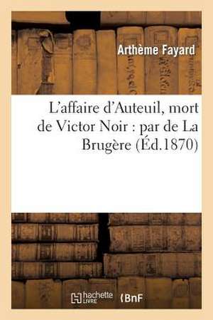 L'Affaire D'Auteuil, Mort de Victor Noir: Par de La Brugere de Fayard-A