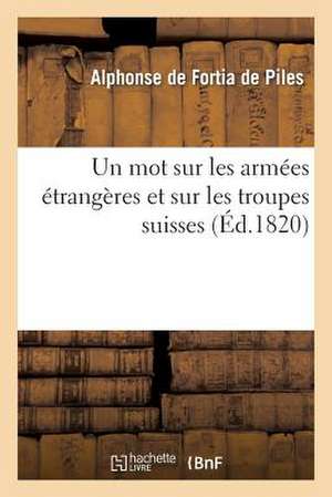 Un Mot Sur Les Armees Etrangeres Et Sur Les Troupes Suisses de Alphonse De Fortia De Piles