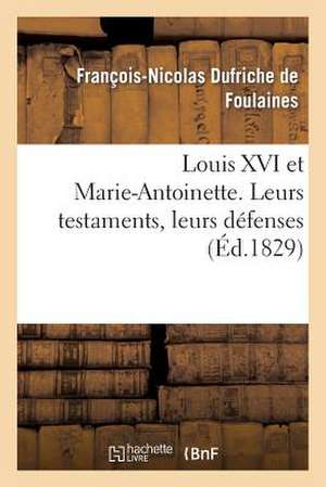 Louis XVI Et Marie-Antoinette. Leurs Testaments, Leurs Defenses de De Foulaines-F-N