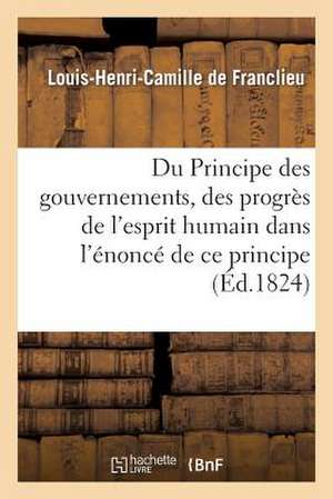 Du Principe Des Gouvernemens, Des Progres de L'Esprit Humain Dans L'Enonce de Ce Principe: de L'Homme de De Franclieu-L-H-C