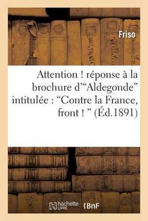 Attention ! Reponse a la Brochure D'Aldegonde Intitulee: 'Contre La France, Front !' de Friso