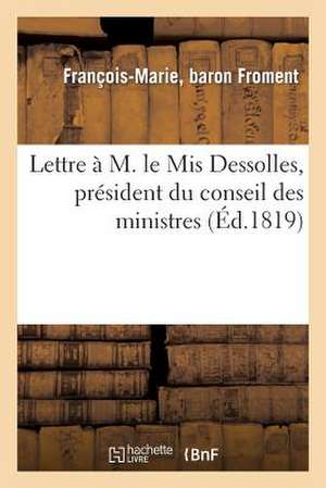 Lettre A M. Le MIS Dessolles, President Du Conseil Des Ministres de Froment-F-M