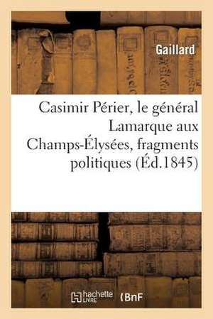 Casimir Perier, Le General Lamarque Aux Champs-Elysees, Fragments Politiques de Gaillard