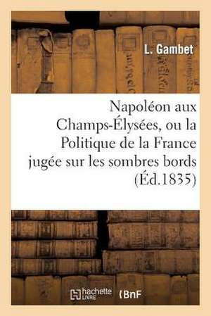 Napoleon Aux Champs-Elysees, Ou La Politique de La France Jugee Sur Les Sombres Bords de Gambet-L