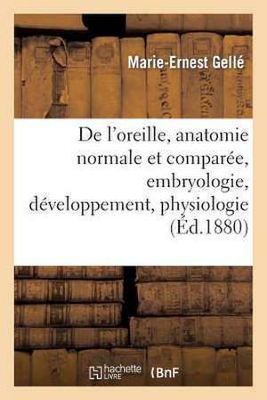 de L'Oreille, Anatomie Normale Et Comparee.Tome I. Lecons Faites A L'Ecole, Embryologie: Pathogenie de Gelle-M-E