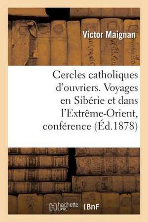 Cercles Catholiques D'Ouvriers. Voyages En Siberie Et Dans L'Extreme-Orient, Conference Donnee