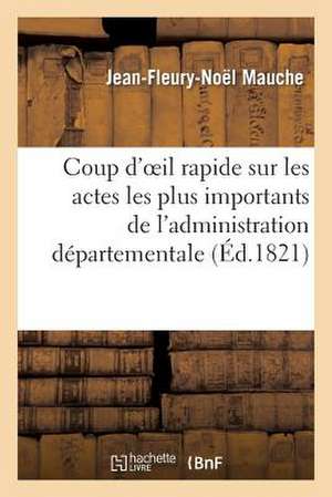 Coup D'Oeil Rapide Sur Les Actes Les Plus Importans de L'Administration Departementale