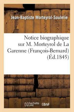 Notice Biographique Sur M. Morteyrol de La Garenne (Francois-Bernard), Ancien Archipretre