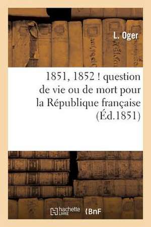 1851, 1852 ! Question de Vie Ou de Mort Pour La Republique Francaise