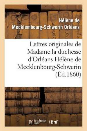 Lettres Originales de Madame La Duchesse D'Orleans Helene de Mecklenbourg-Schwerin