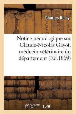 Notice Necrologique Sur Claude-Nicolas Gayot, Medecin Veterinaire Du Departement