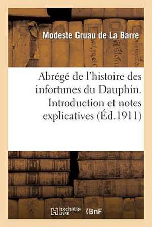 Abrege de L'Histoire Des Infortunes Du Dauphin. Introduction Et Notes Explicatives