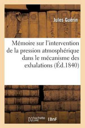 Memoire Sur L'Intervention de La Pression Atmospherique Dans Le Mecanisme Des Exhalations