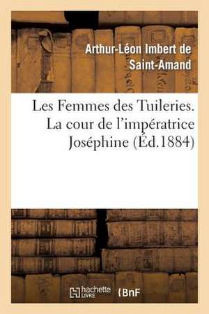 Les Femmes Des Tuileries. La Cour de L'Imperatrice Josephine