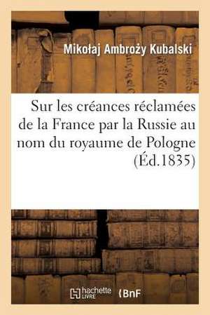 Sur Les Creances Reclamees de La France Par La Russie Au Nom Du Royaume de Pologne