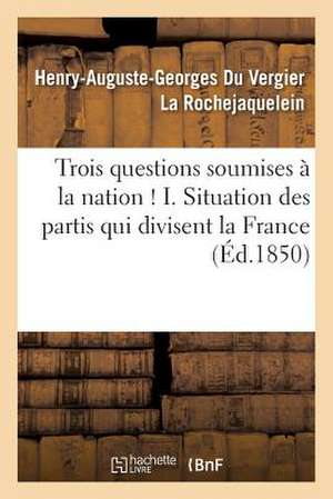 Trois Questions Soumises a la Nation ! I. Situation Des Partis Qui Divisent La France